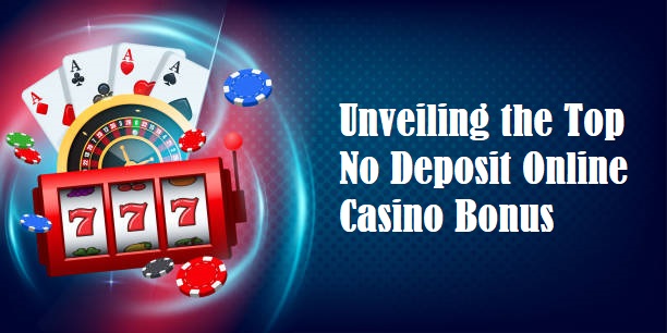 Unveiling the Top No Deposit Online Casino Bonus